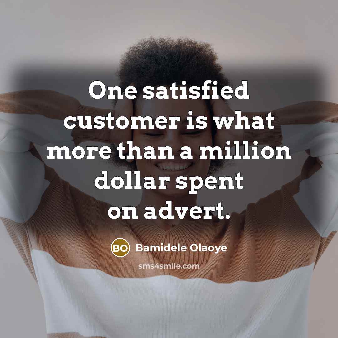 “One satisfied customer is what more than a million dollar spent on advert.” quote by Bamidele Olaoye