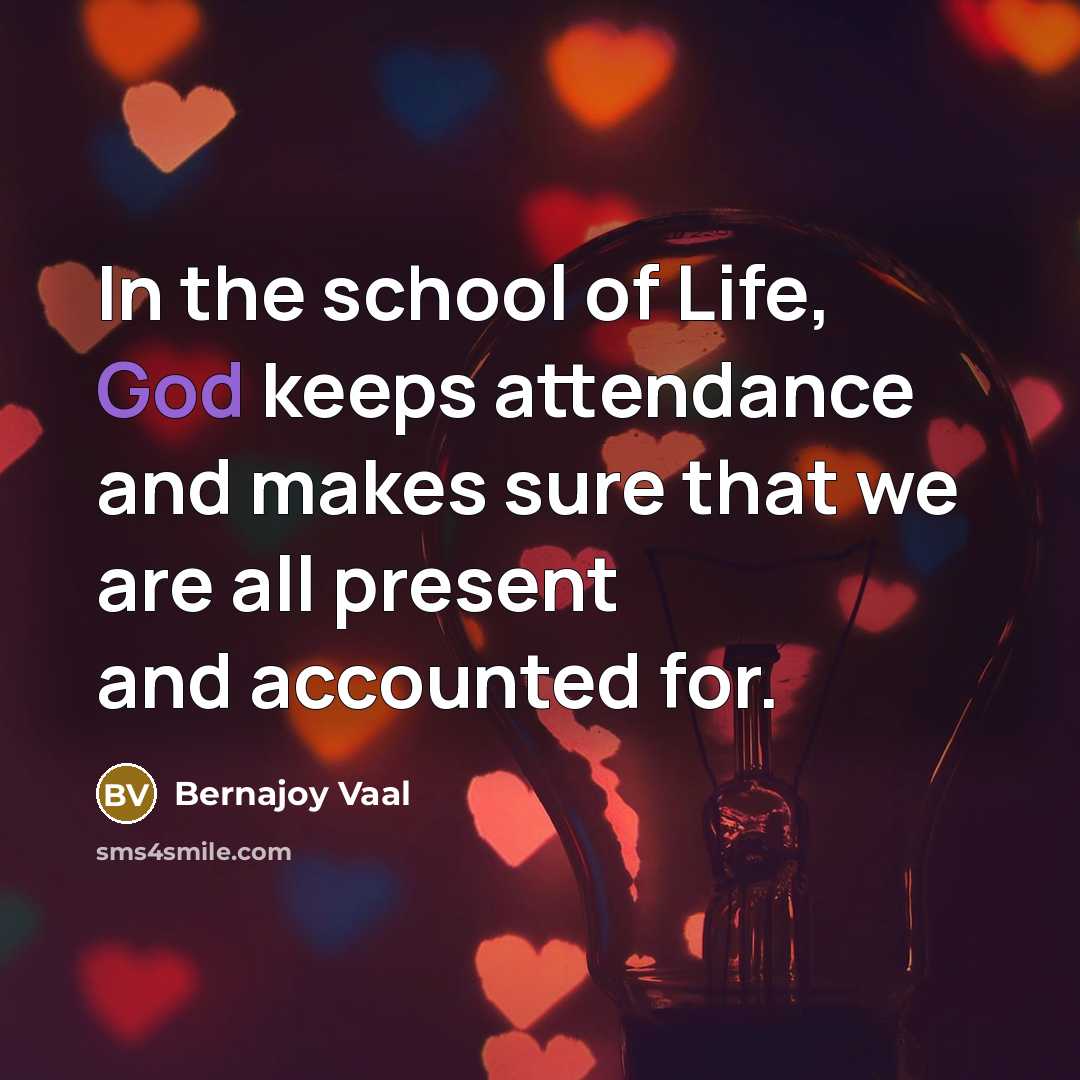 “In the school of Life, God keeps attendance and makes…” quote by Bernajoy Vaal
