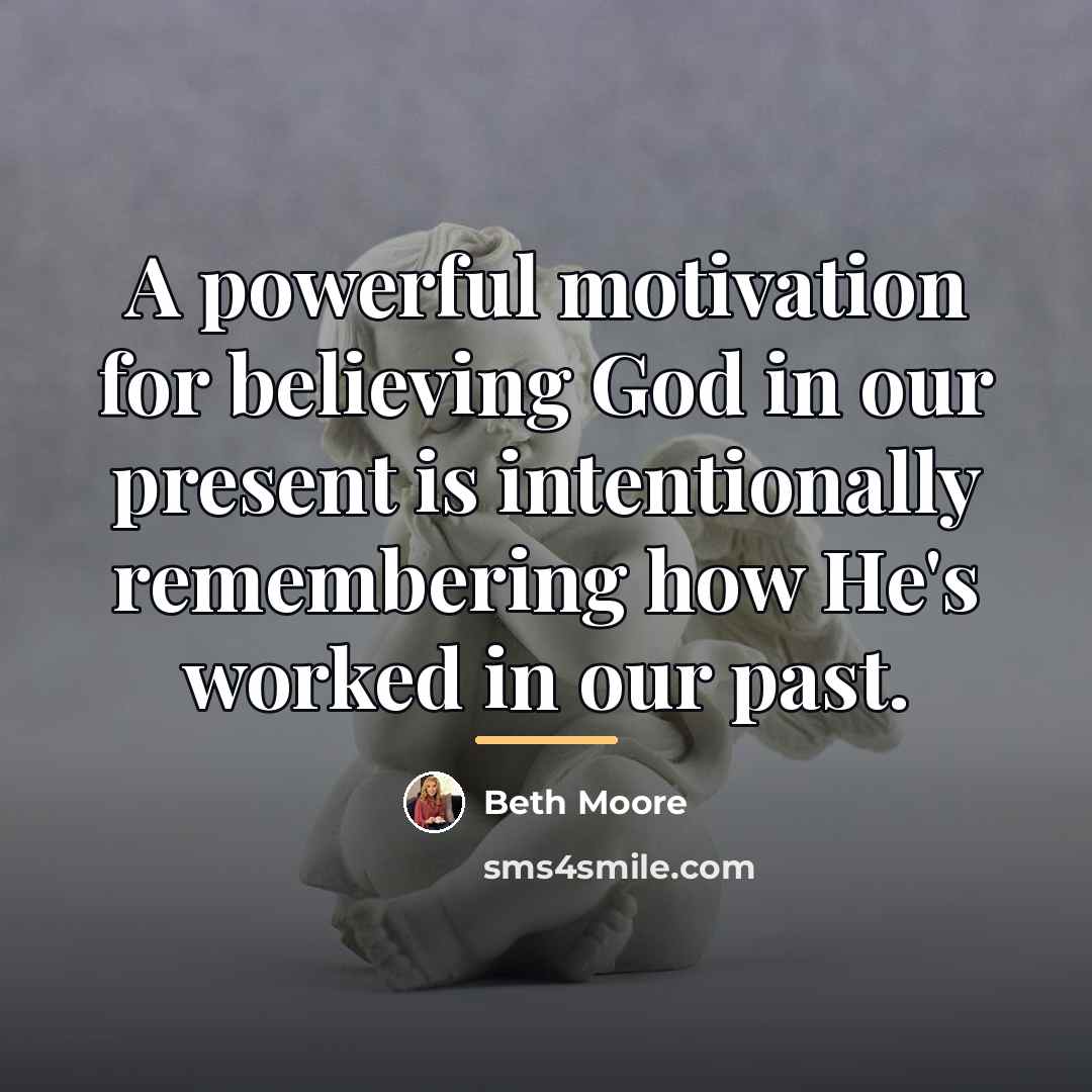 “A powerful motivation for believing God in our present is…” quote by Beth Moore