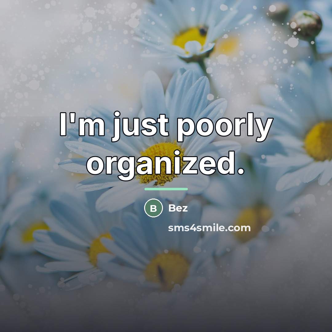 “I'm just poorly organized.…” quote by Bez