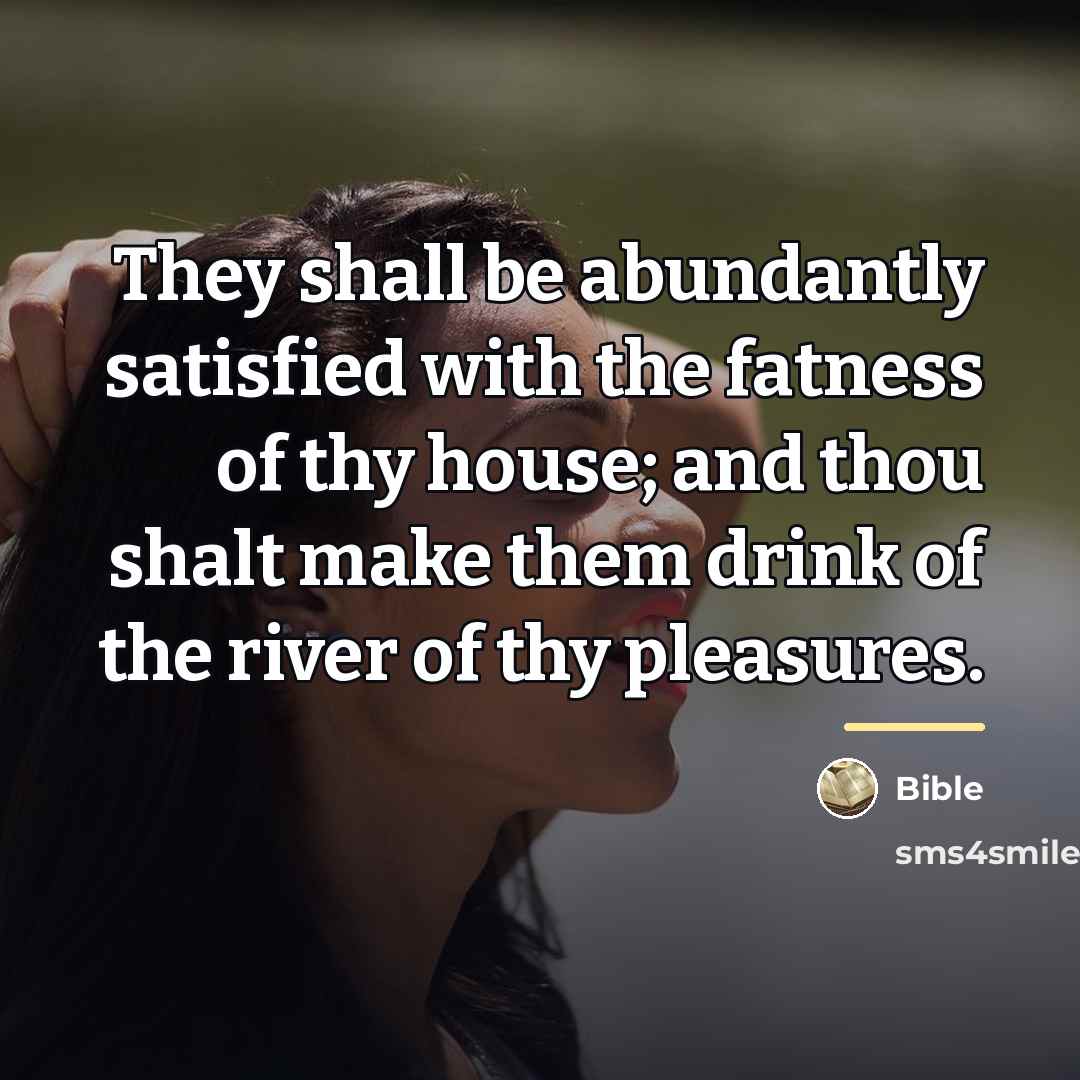 “They shall be abundantly satisfied with the fatness of thy…” quote by Bible