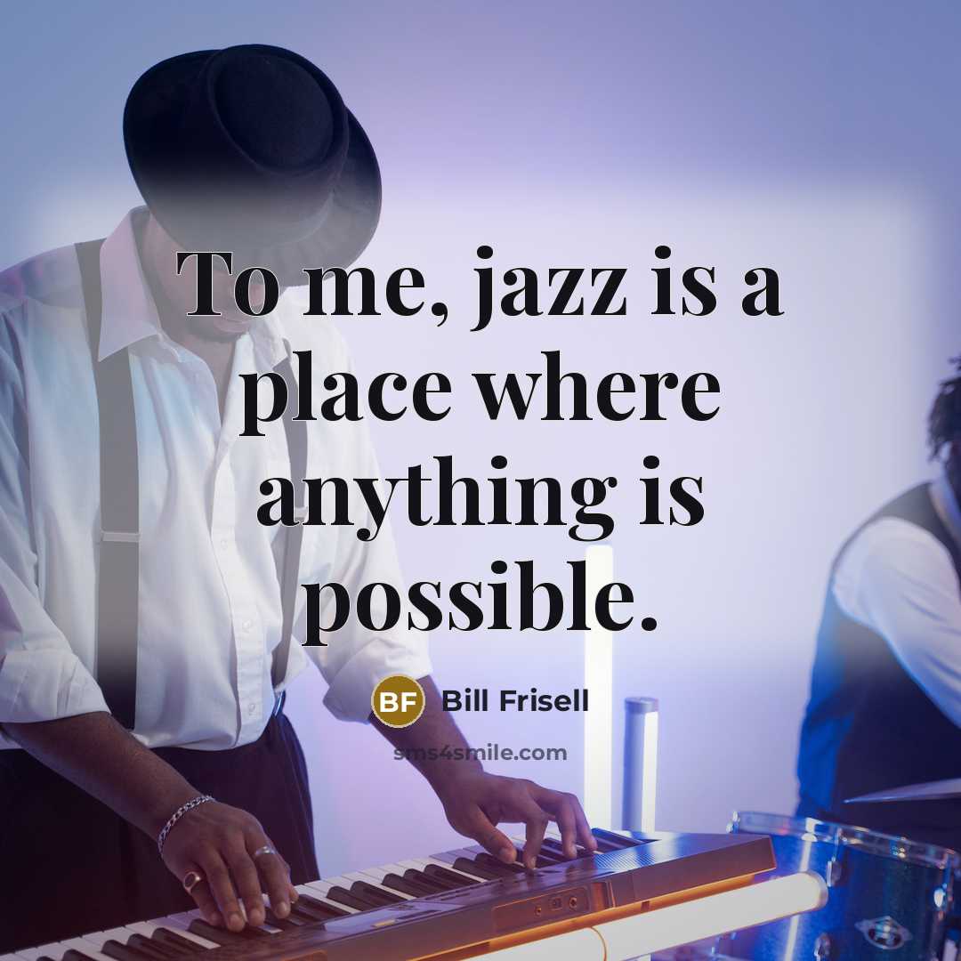“To me, jazz is a place where anything is possible.…” quote by Bill Frisell
