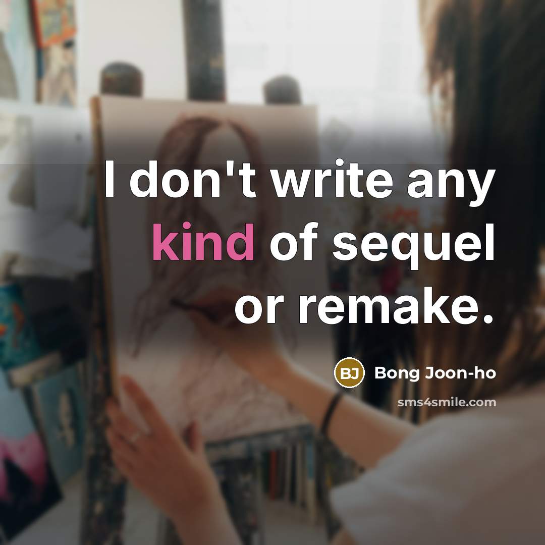 “I don't write any kind of sequel or remake.” quote by Bong Joon-ho