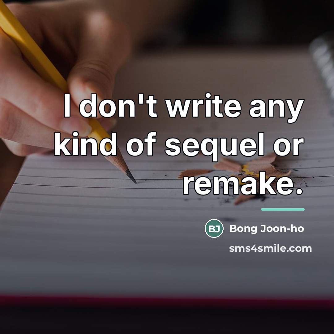 “I don't write any kind of sequel or remake.…” quote by Bong Joon-ho