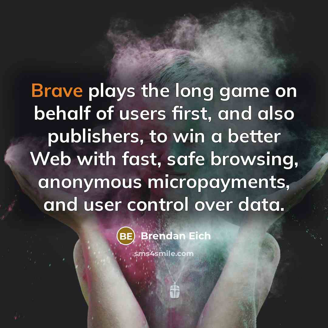 “Brave plays the long game on behalf of users first,…” quote by Brendan Eich