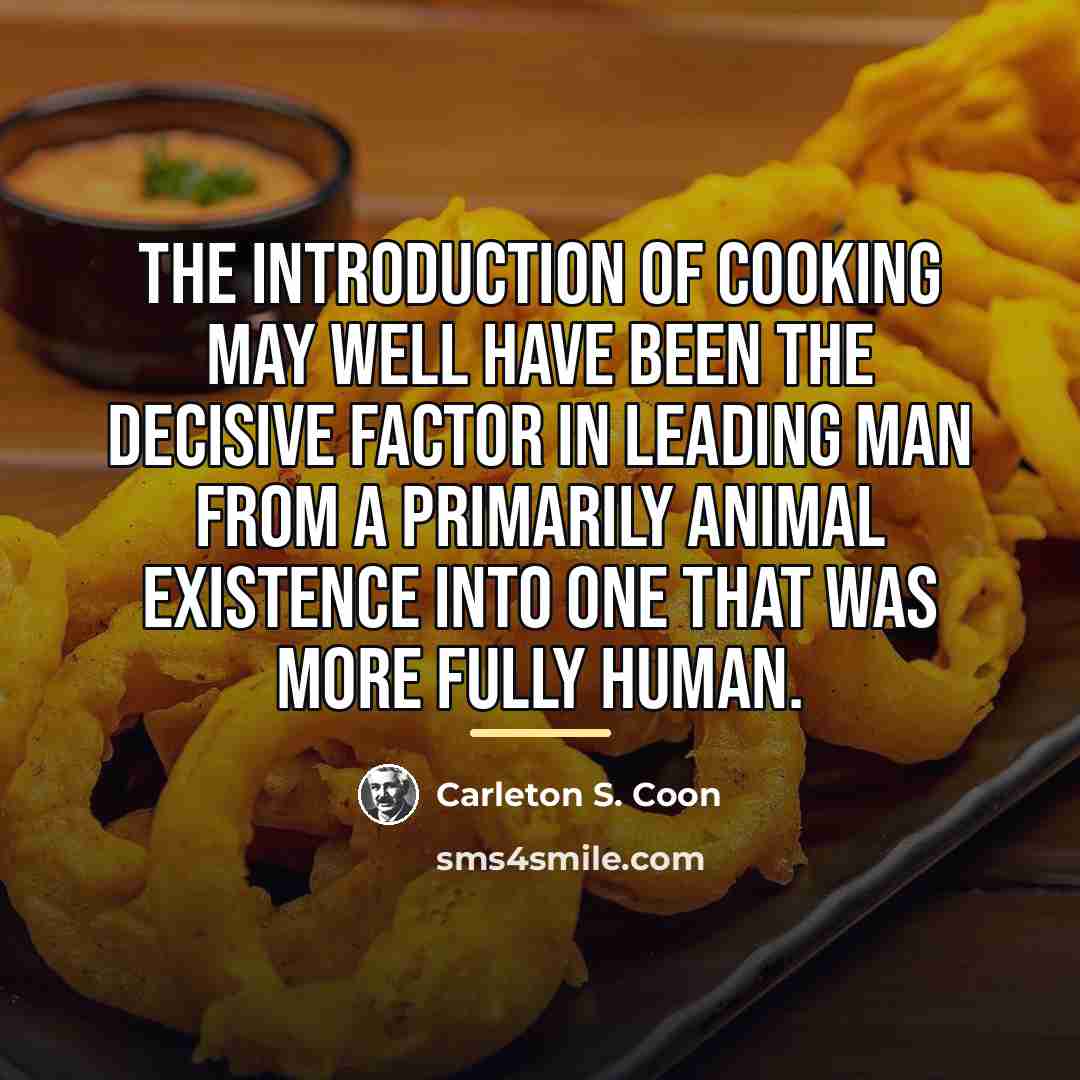 “The introduction of cooking may well have been the decisive…” quote by Carleton S. Coon