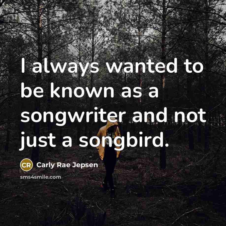 “I always wanted to be known as a songwriter and…” quote by Carly Rae Jepsen