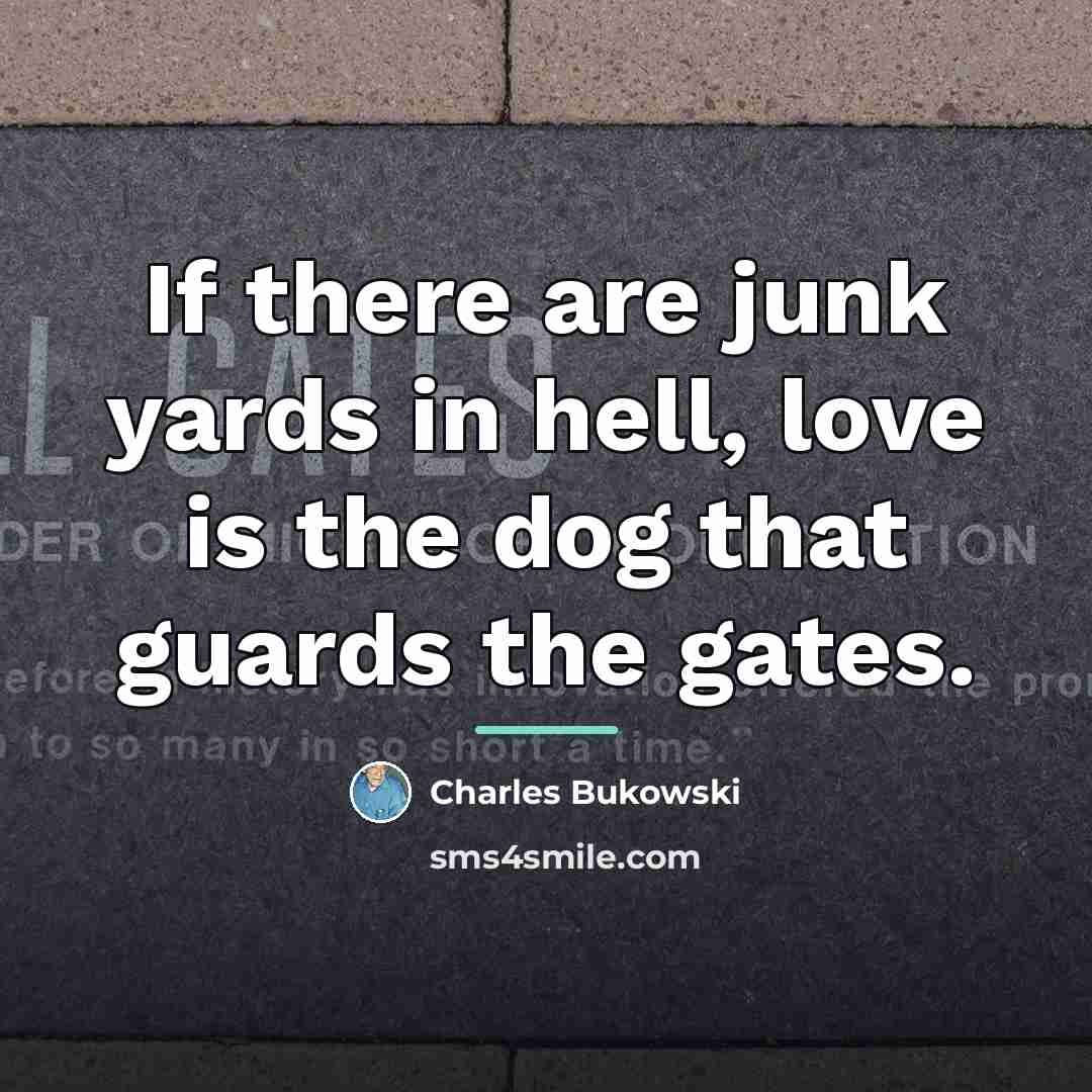 “If there are junk yards in hell, love is the…” quote by Charles Bukowski