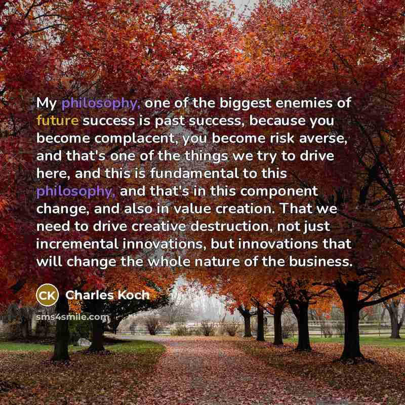 “My philosophy, one of the biggest enemies of future success…” quote by Charles Koch