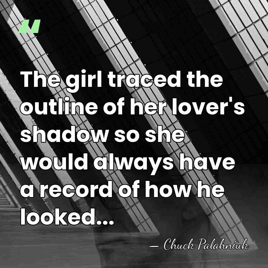 The girl traced the outline of her lover's shadow so she would&hellip; - Chuck Palahniuk