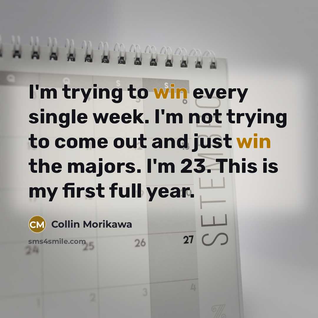 “I'm trying to win every single week. I'm not trying…” quote by Collin Morikawa