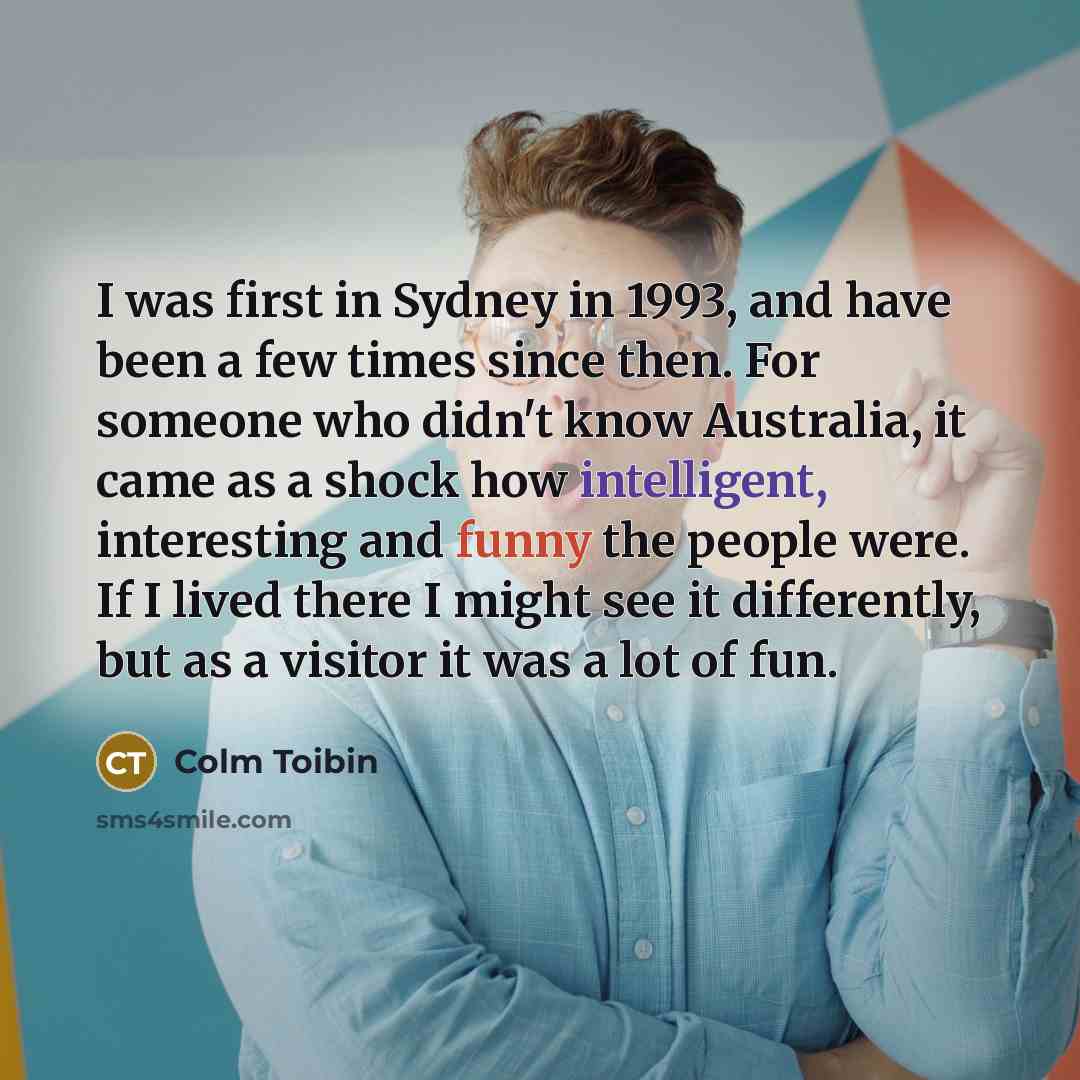 “I was first in Sydney in 1993, and have been…” quote by Colm Toibin