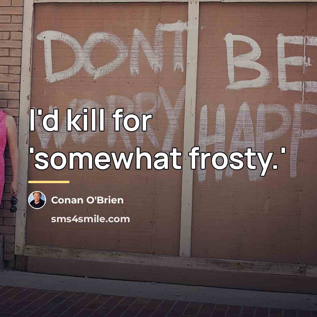 “I'd kill for 'somewhat frosty.'…” quote by Conan O'Brien