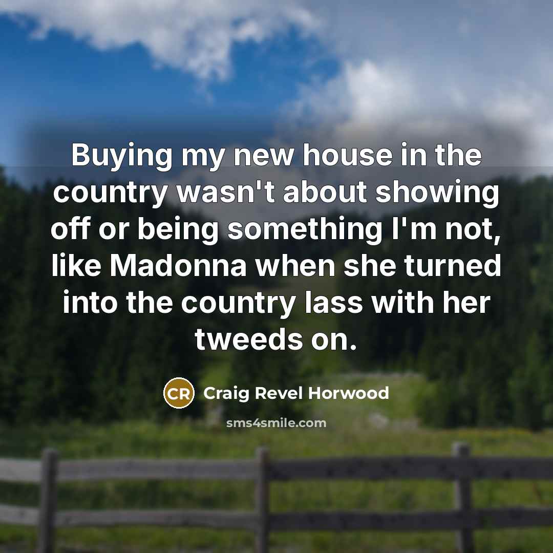 “Buying my new house in the country wasn't about showing…” quote by Craig Revel Horwood