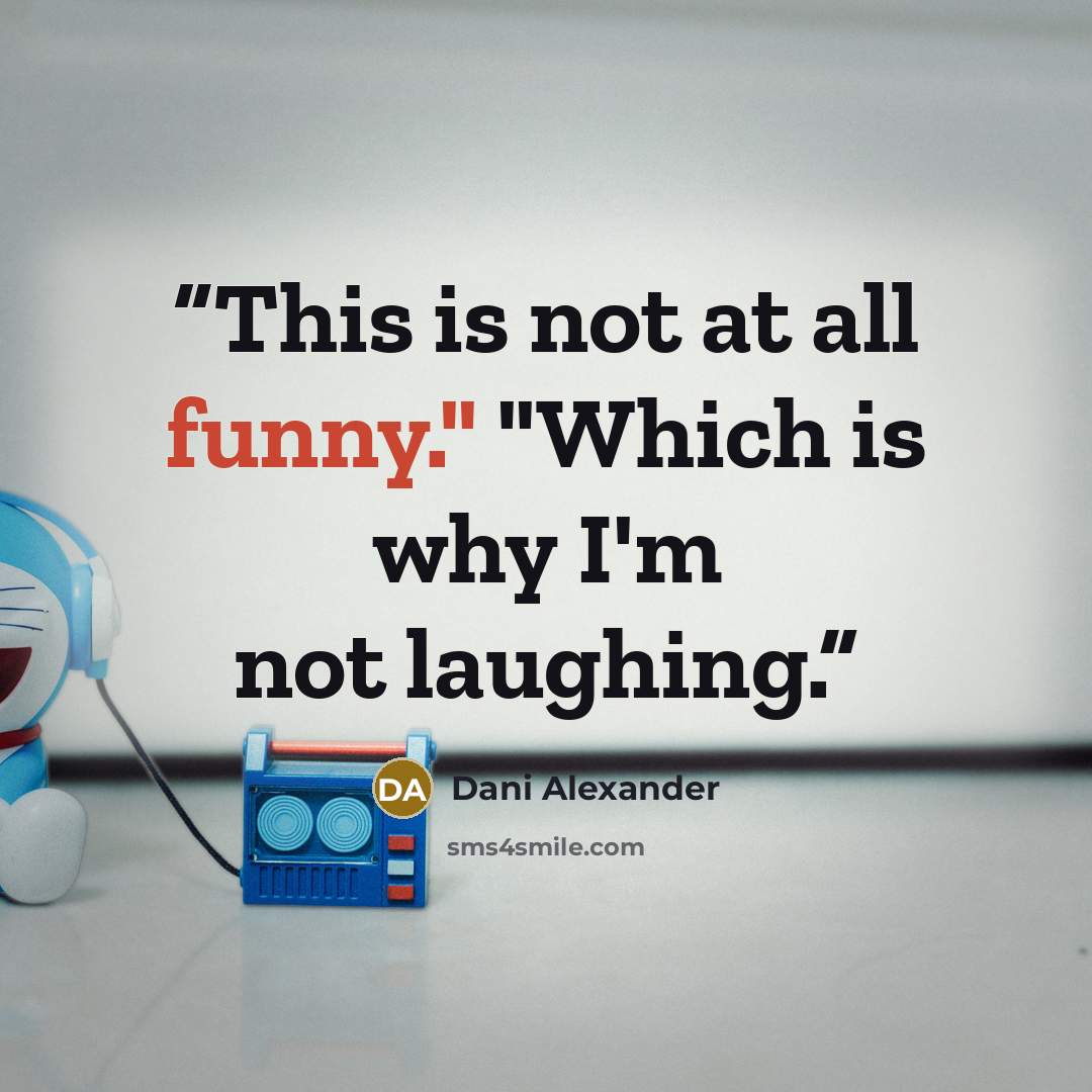 “This is not at all funny." "Which is why I'm not laughing.” quote by Dani Alexander