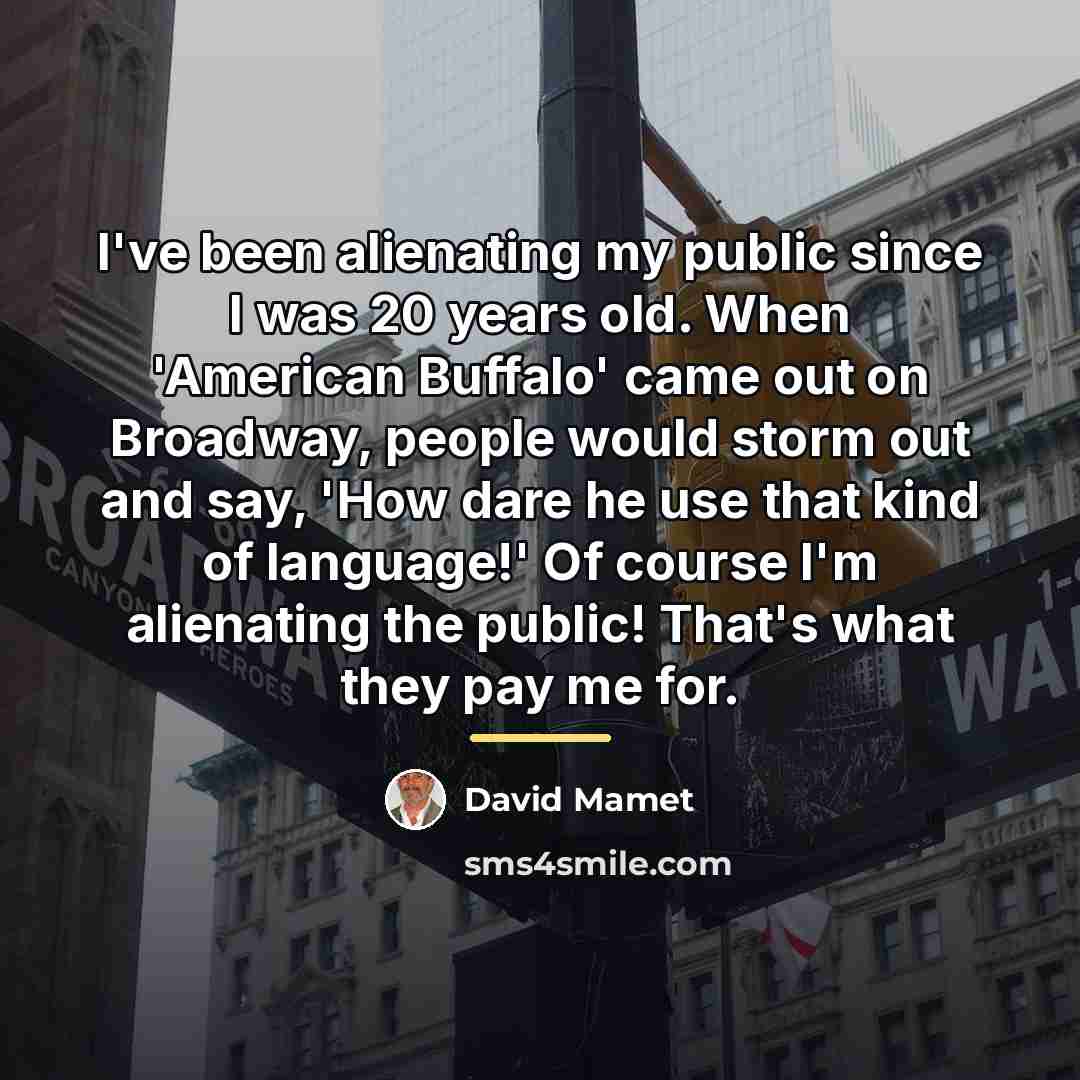 “I've been alienating my public since I was 20 years…” quote by David Mamet
