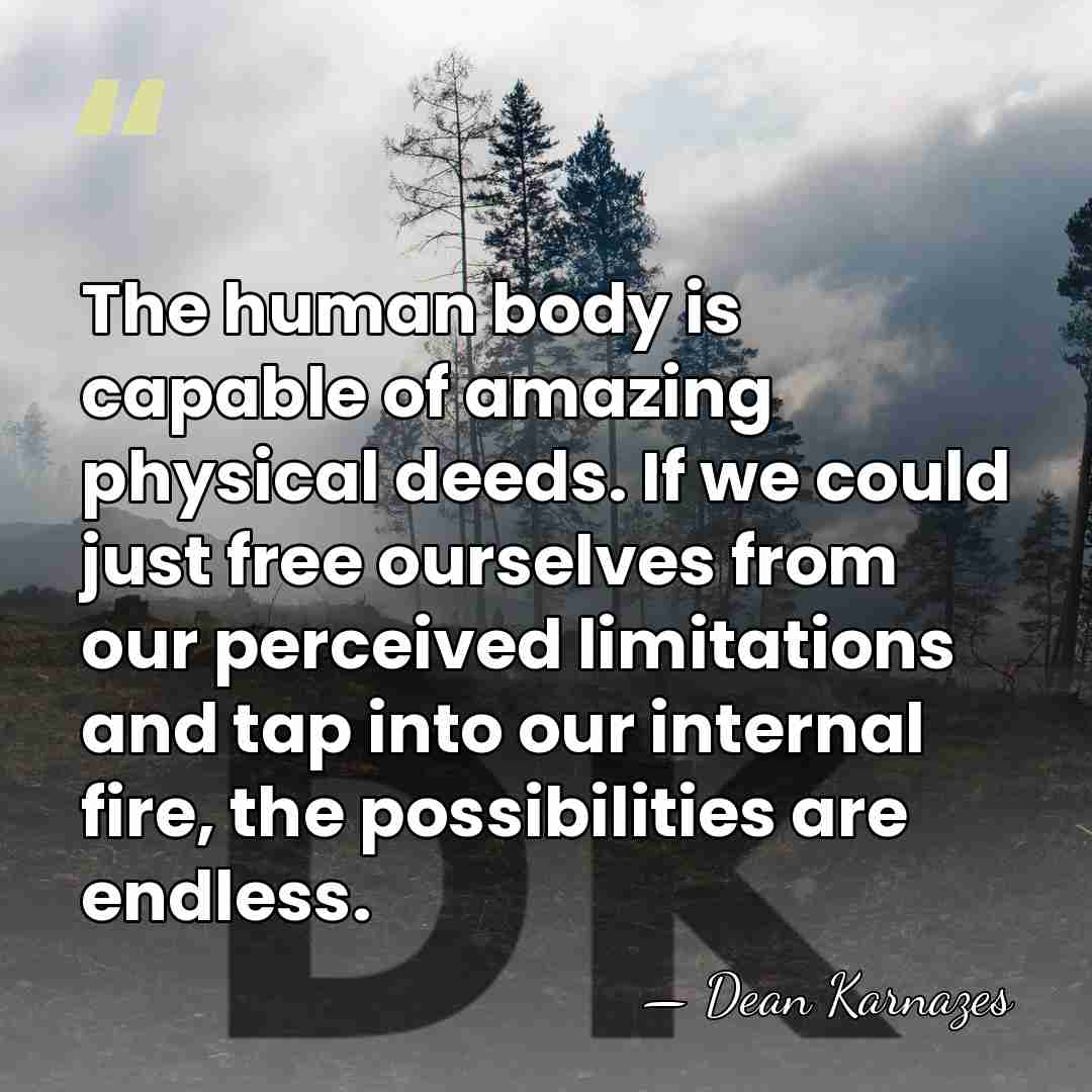 The human body is capable of amazing physical deeds. If we could&hellip; - Dean Karnazes