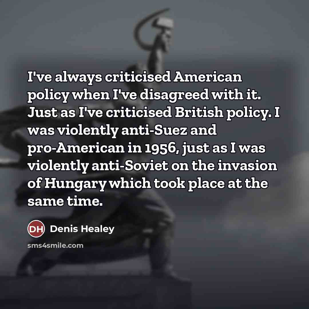 “I've always criticised American policy when I've disagreed with it.…” quote by Denis Healey