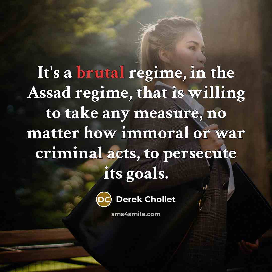 “It's a brutal regime, in the Assad regime, that is…” quote by Derek Chollet