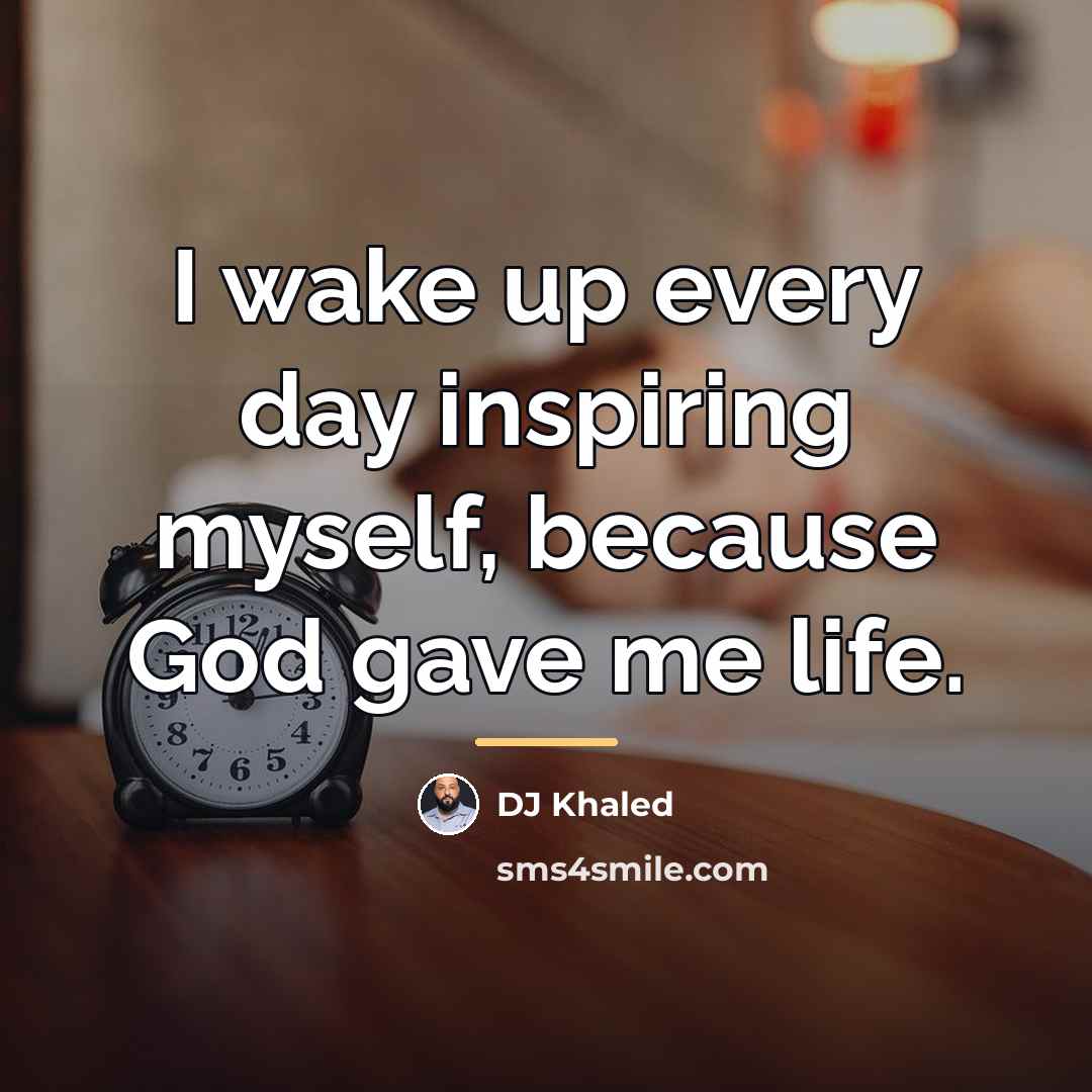 “I wake up every day inspiring myself, because God gave…” quote by DJ Khaled