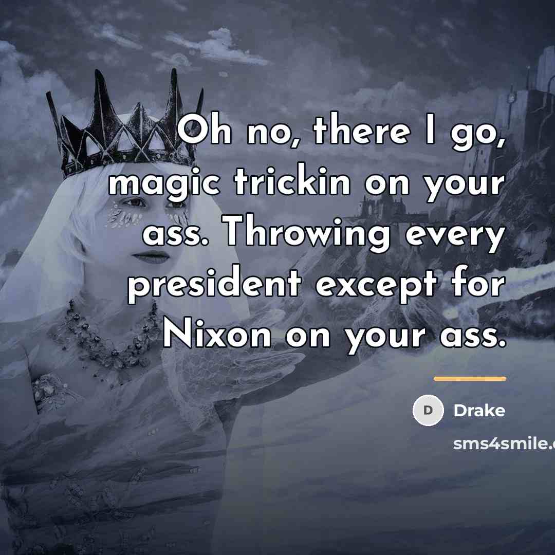 “Oh no, there I go, magic trickin on your ass.…” quote by Drake