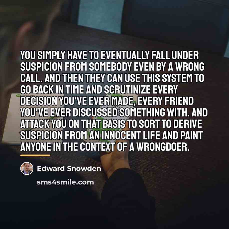 “You simply have to eventually fall under suspicion from somebody…” quote by Edward Snowden