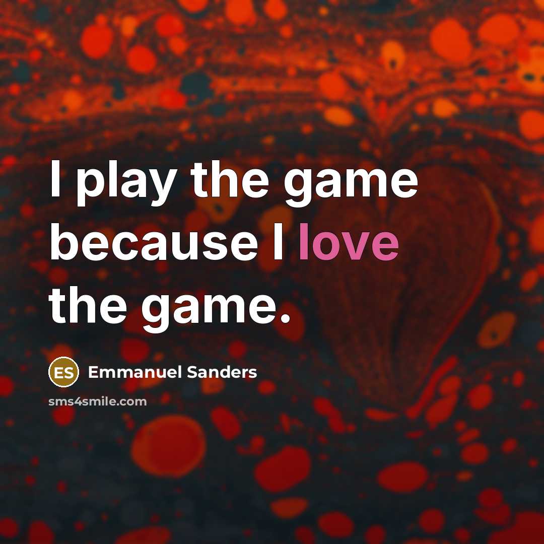 “I play the game because I love the game.…” quote by Emmanuel Sanders