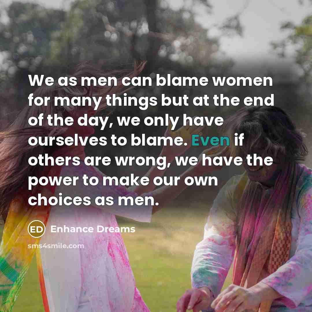 “We as men can blame women for many things but…” quote by Enhance Dreams