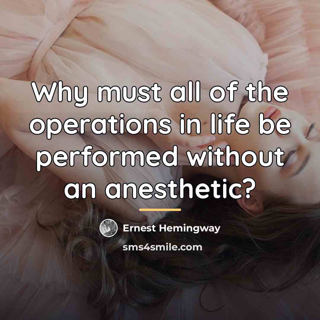 “Why must all of the operations in life be performed…” quote by Ernest Hemingway