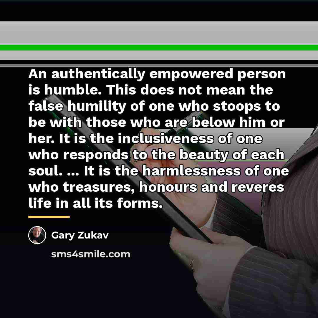 “An authentically empowered person is humble. This does not mean…” quote by Gary Zukav