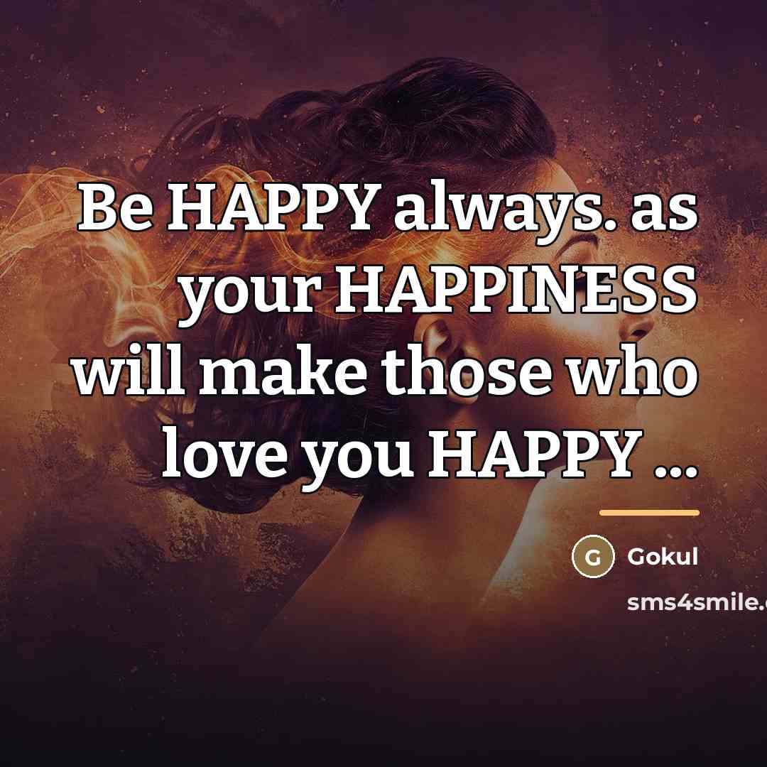 “Be HAPPY always. as your HAPPINESS will make those who…” quote by Gokul