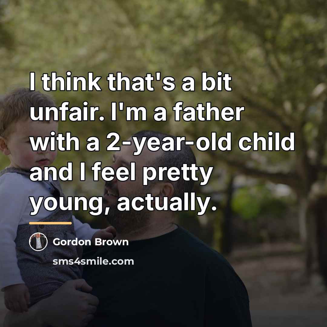 “I think that's a bit unfair. I'm a father with…” quote by Gordon Brown