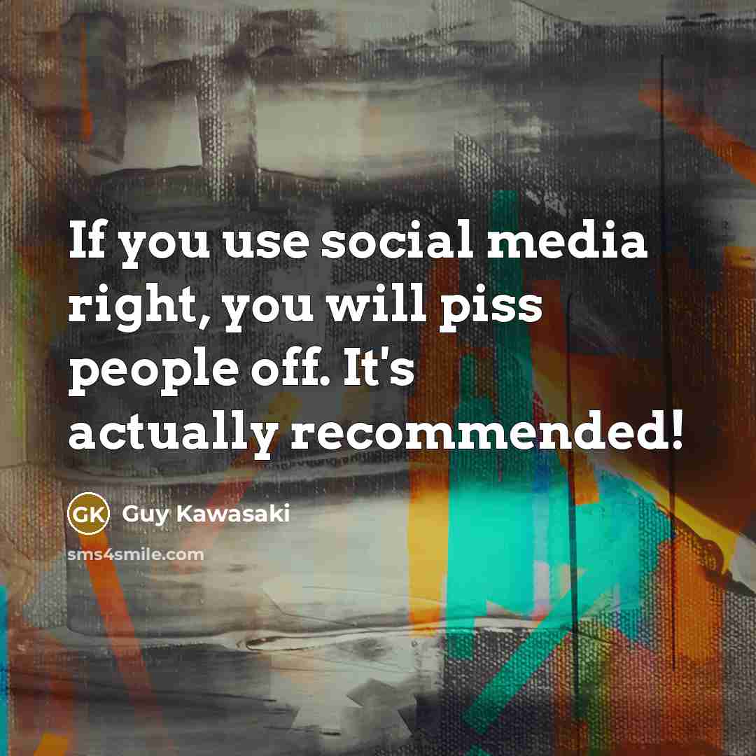 “If you use social media right, you will piss people…” quote by Guy Kawasaki