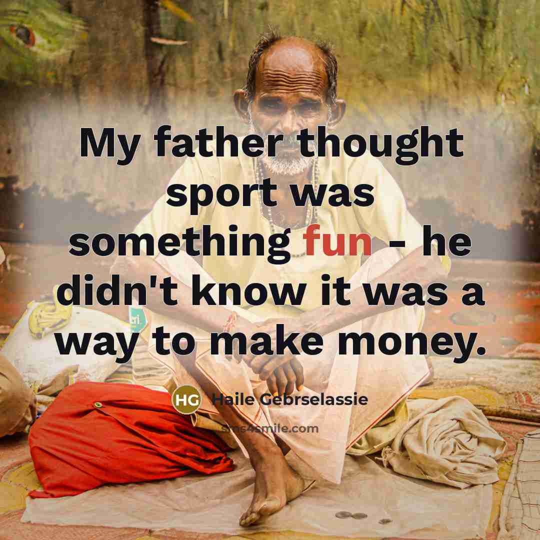 “My father thought sport was something fun - he didn't…” quote by Haile Gebrselassie