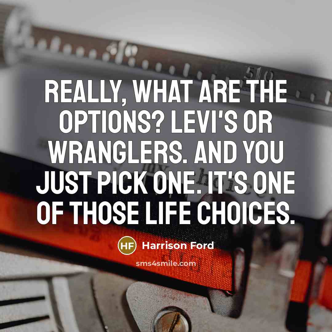 “Really, what are the options? Levi's or Wranglers. And you…” quote by Harrison Ford
