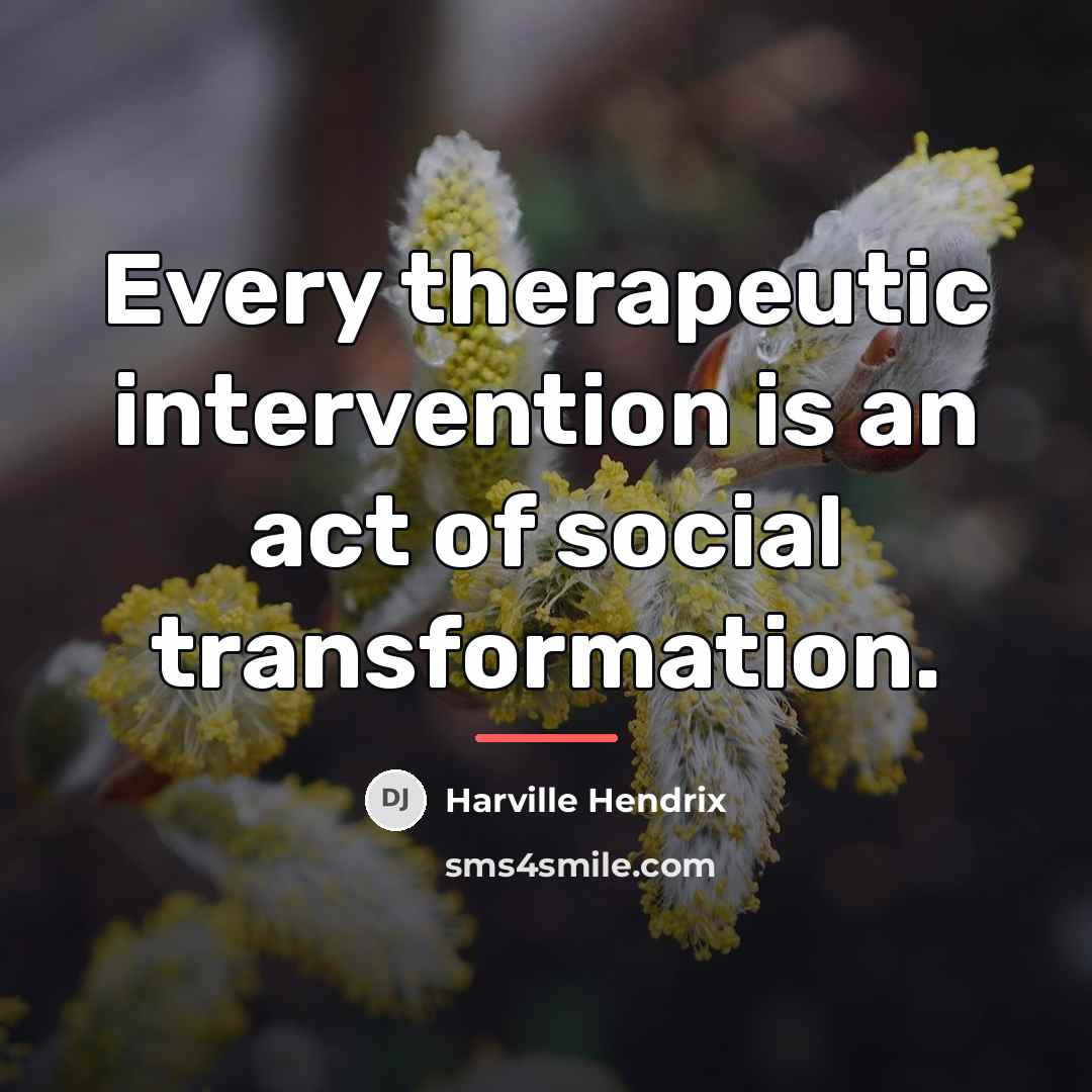 “Every therapeutic intervention is an act of social transformation.…” quote by Harville Hendrix