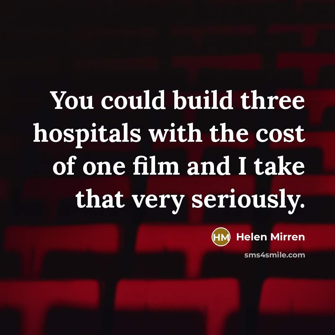 “You could build three hospitals with the cost of one…” quote by Helen Mirren