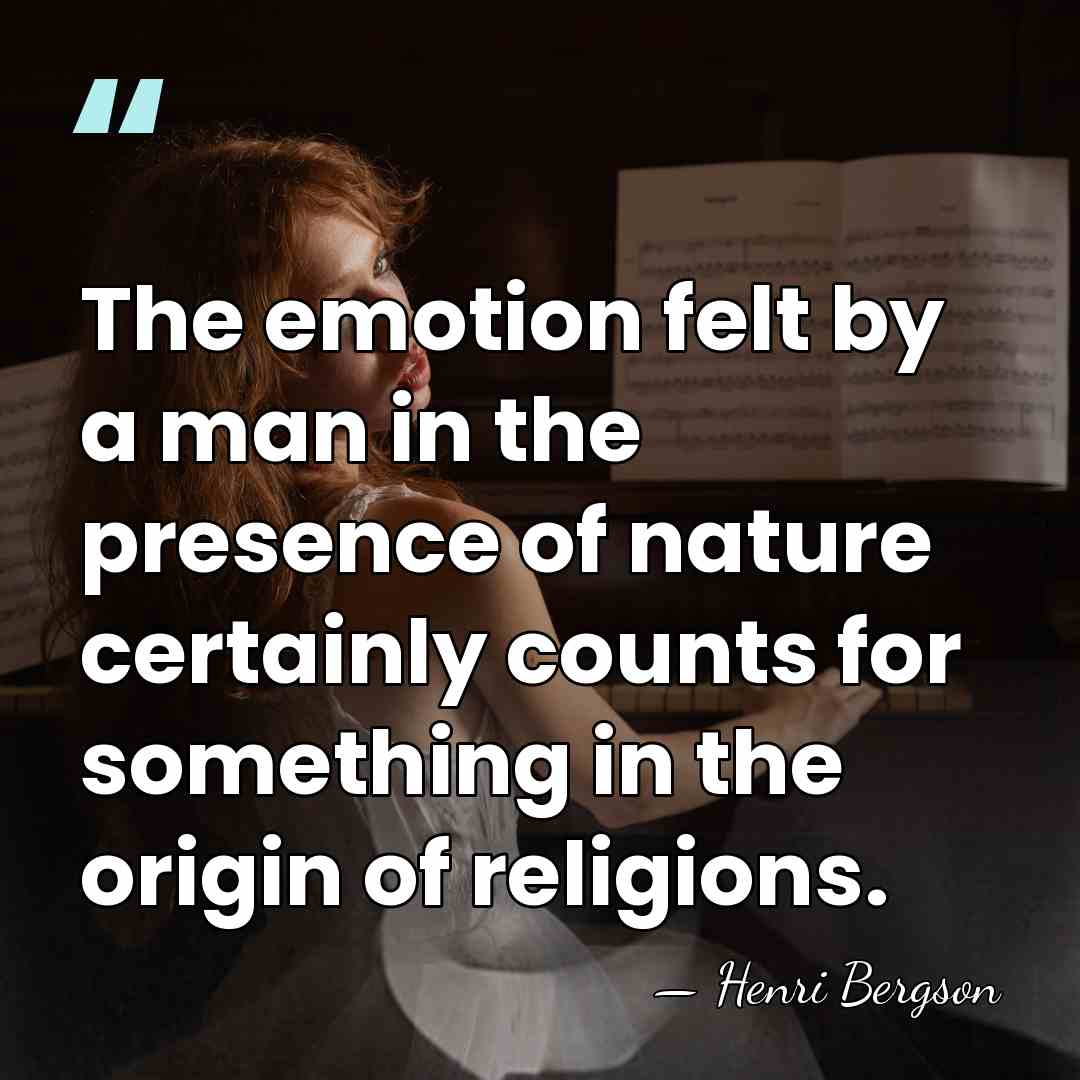 The emotion felt by a man in the presence of nature certainly&hellip; - Henri Bergson