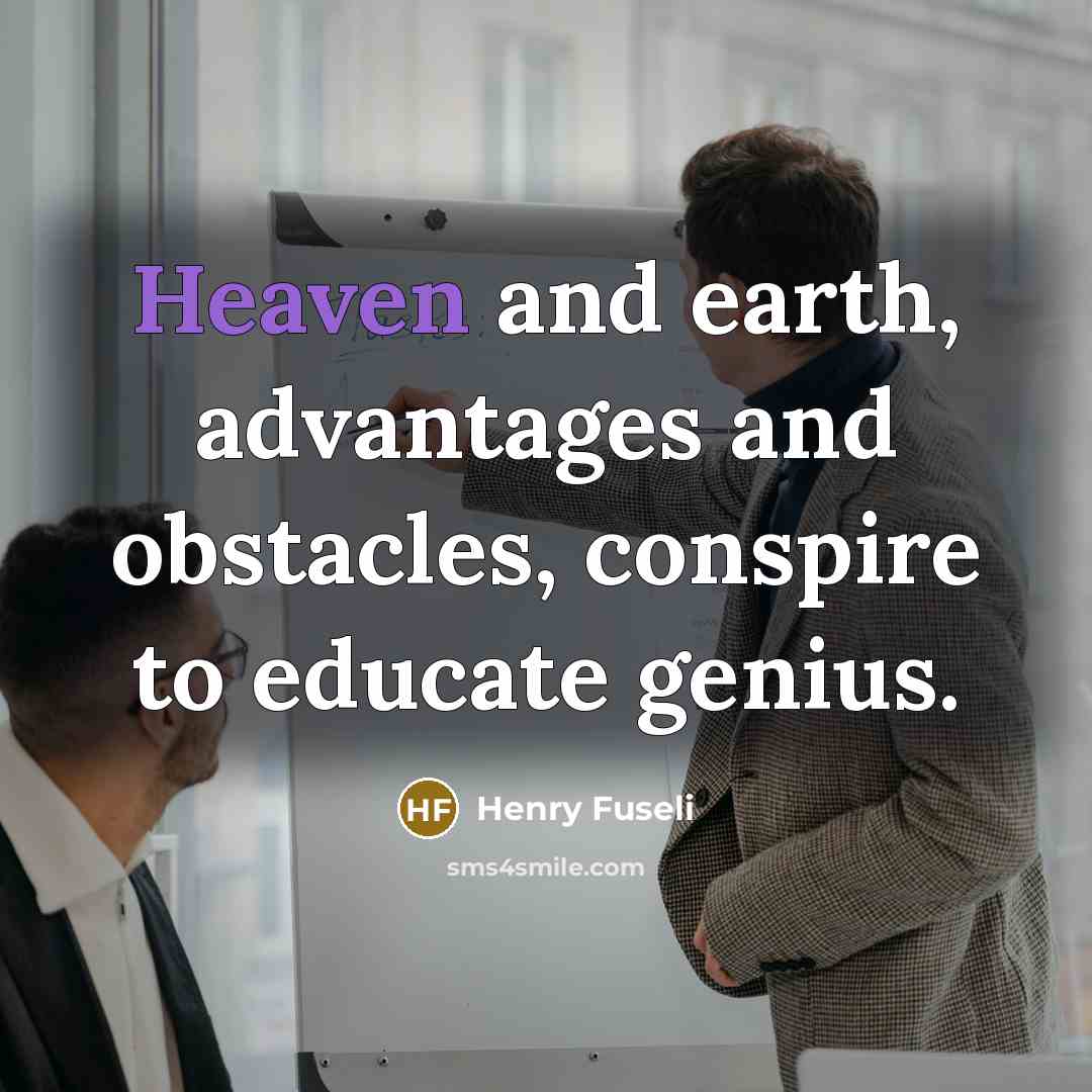 “Heaven and earth, advantages and obstacles, conspire to educate genius.…” quote by Henry Fuseli