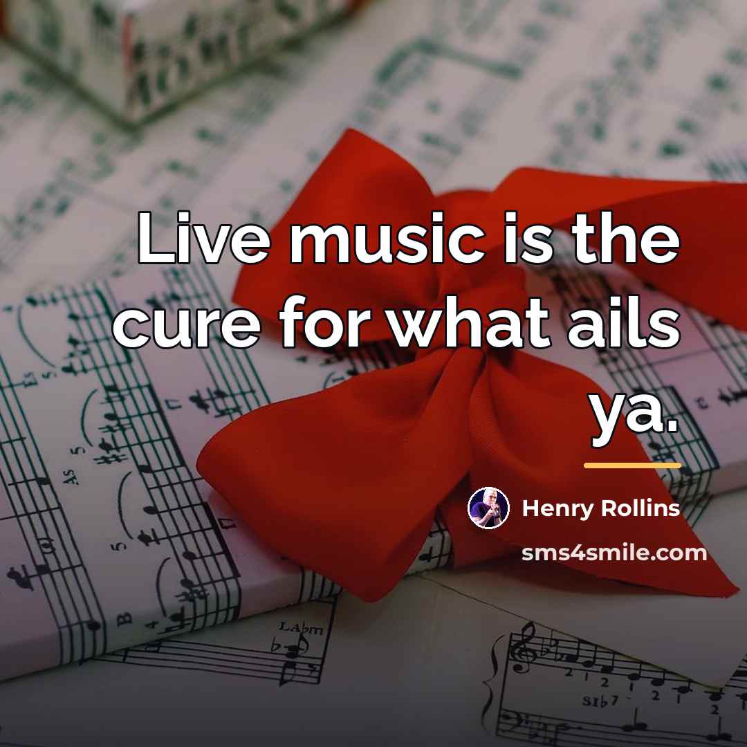 “Live music is the cure for what ails ya.…” quote by Henry Rollins