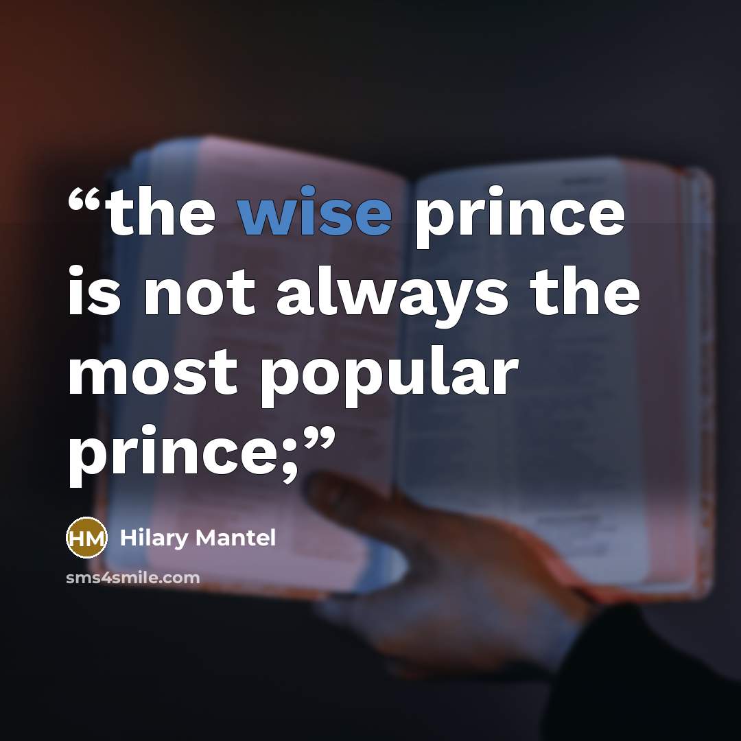 “the wise prince is not always the most popular prince;” quote by Hilary Mantel