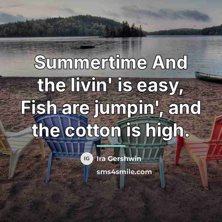 “Summertime And the livin' is easy, Fish are jumpin', and…” quote by Ira Gershwin