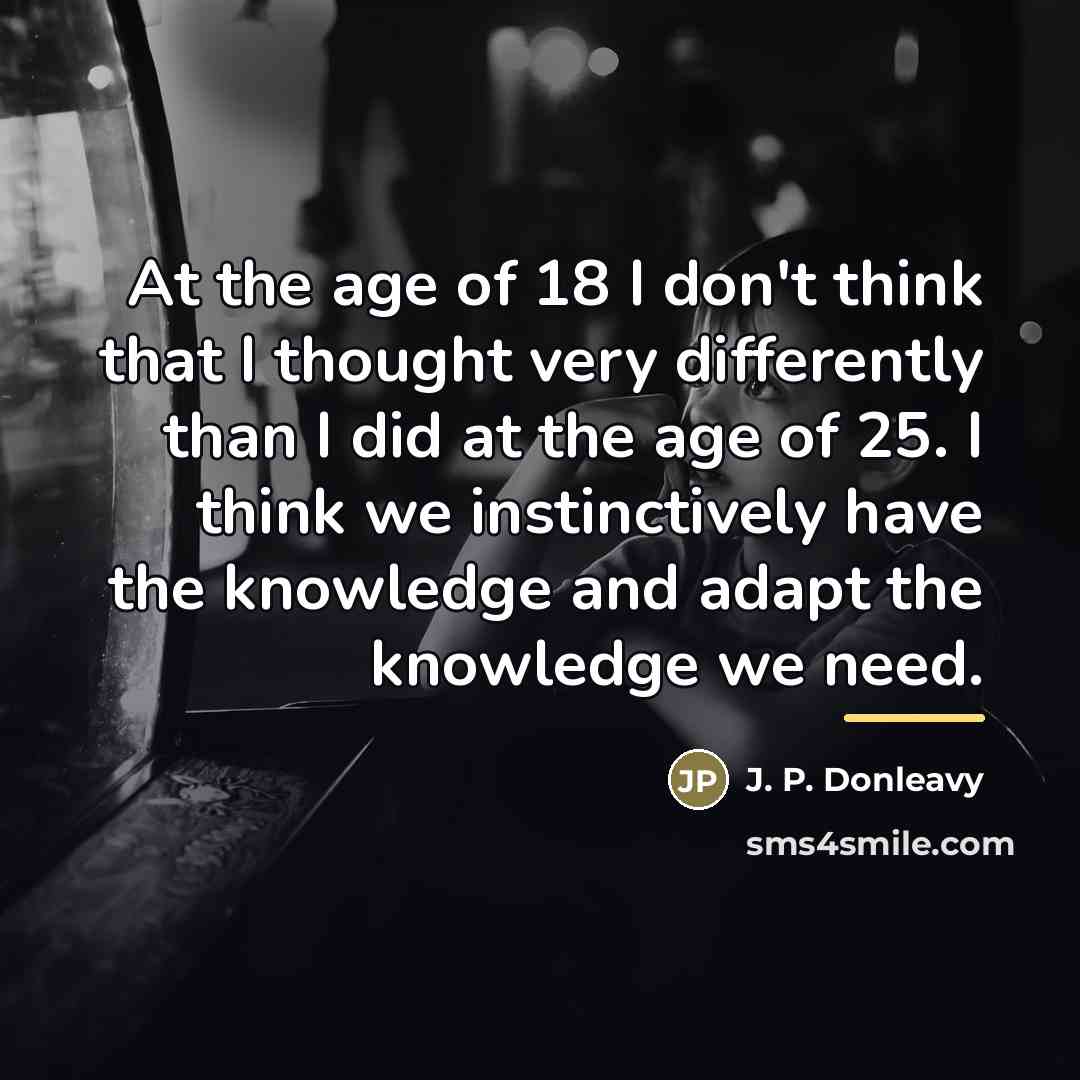 “At the age of 18 I don't think that I…” quote by J. P. Donleavy