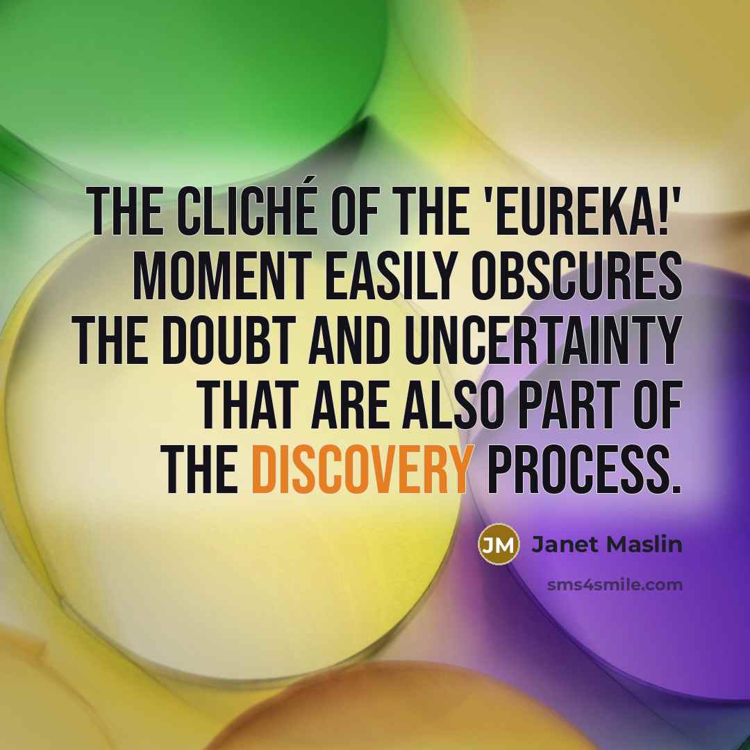 “The cliché of the 'Eureka!' moment easily obscures the doubt…” quote by Janet Maslin