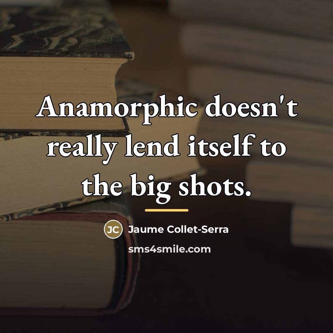 “Anamorphic doesn't really lend itself to the big shots.…” quote by Jaume Collet-Serra