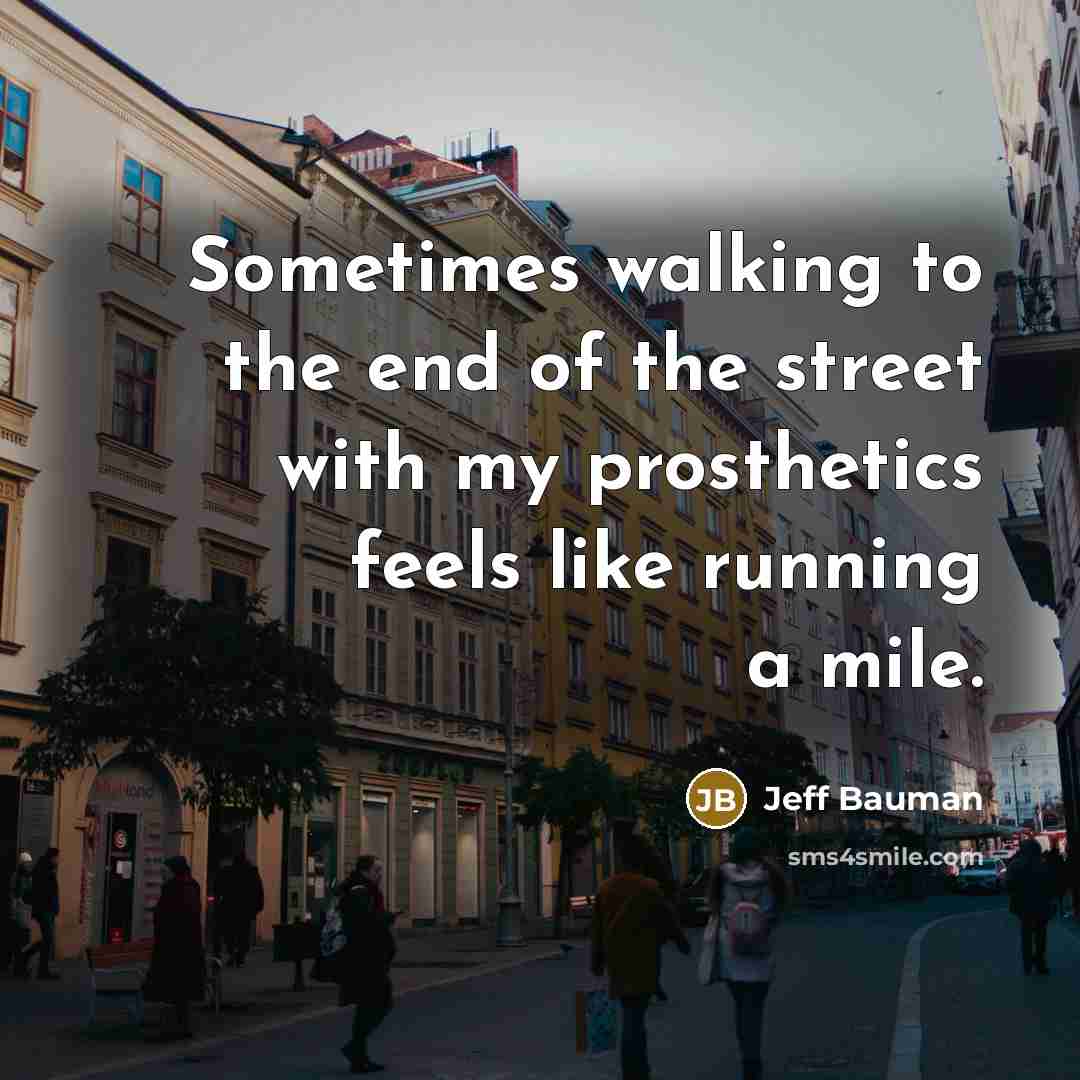 “Sometimes walking to the end of the street with my…” quote by Jeff Bauman