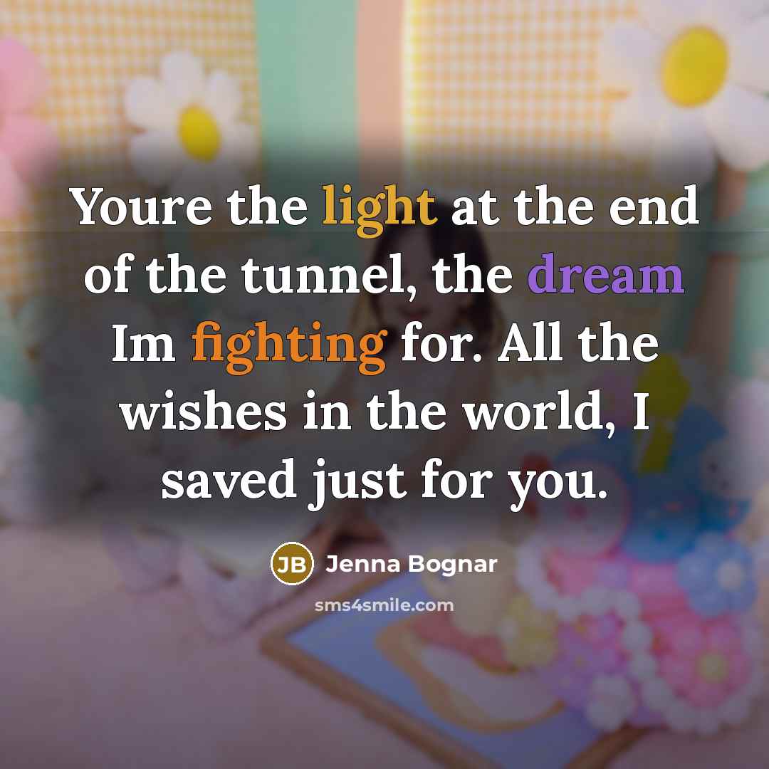 “Youre the light at the end of the tunnel, the…” quote by Jenna Bognar