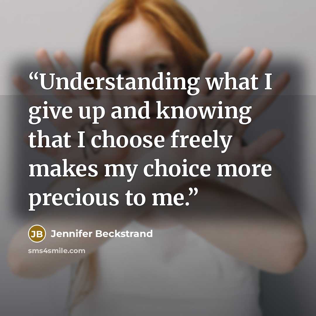“Understanding what I give up and knowing that I choose freely makes my choice more precious to me.” quote by Jennifer Beckstrand