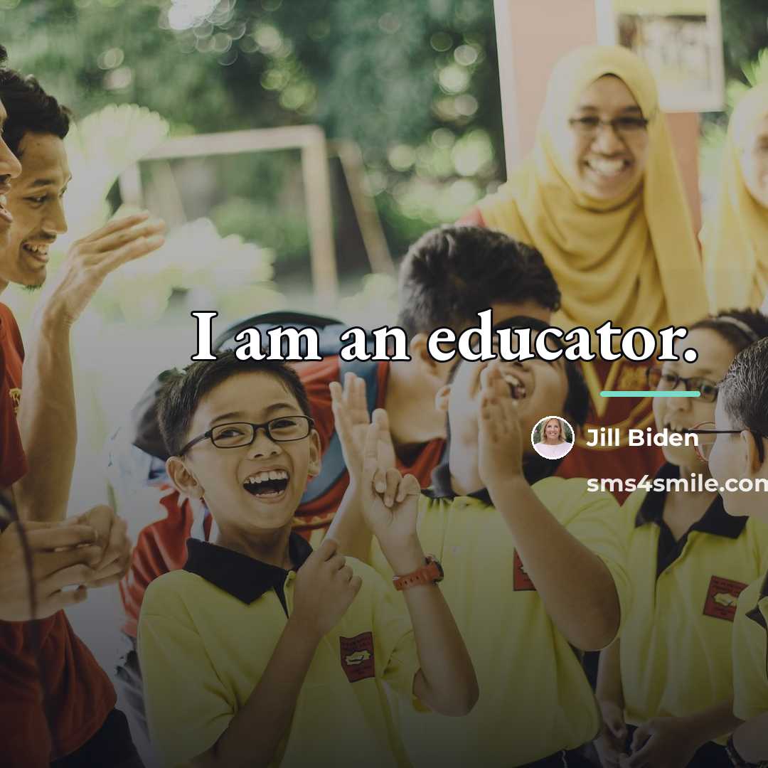 “I am an educator.…” quote by Jill Biden
