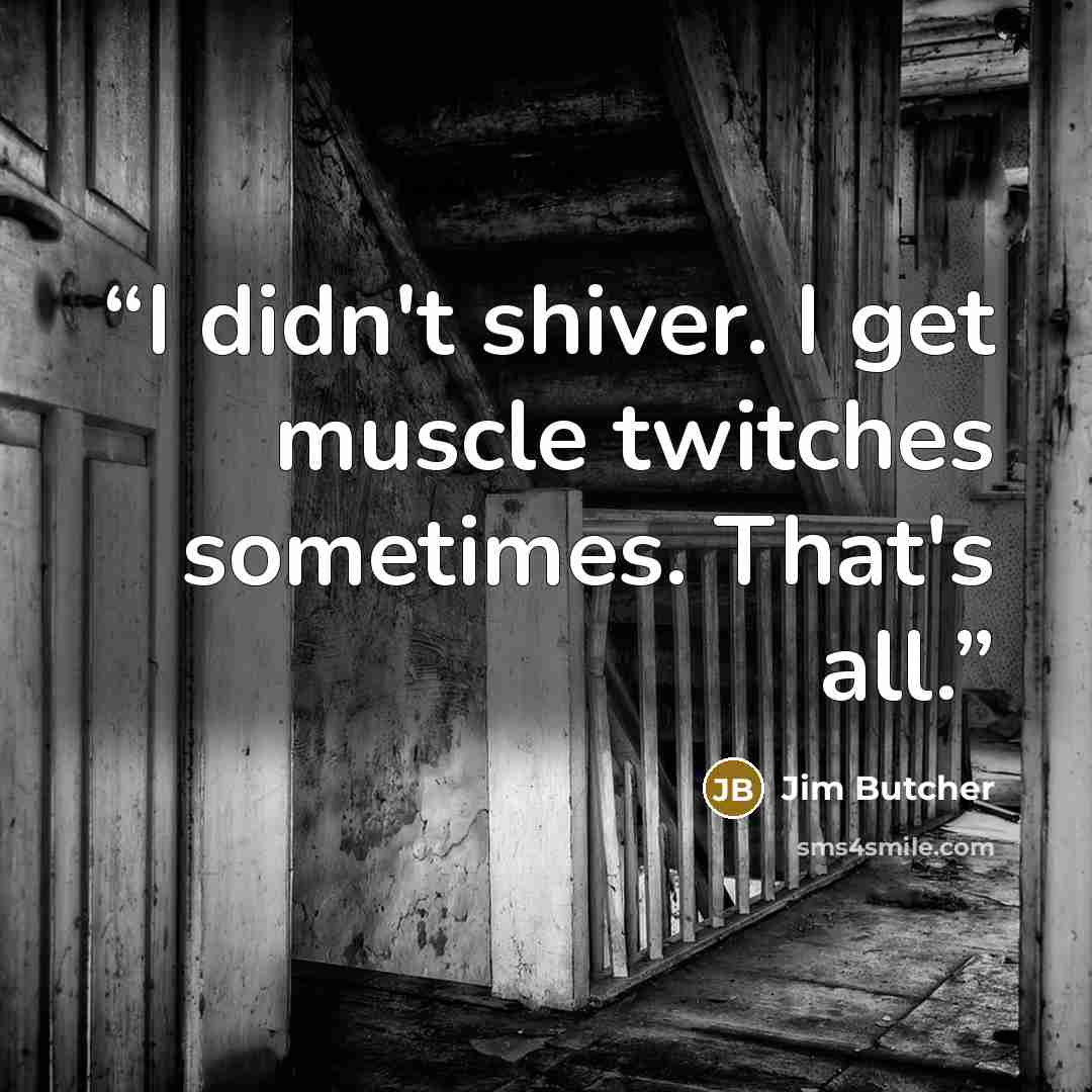“I didn't shiver. I get muscle twitches sometimes. That's all.” quote by Jim Butcher